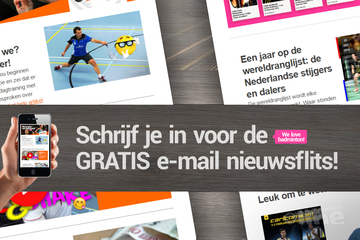 Schrijf je in voor de gratis badmintonline.nl e-mail nieuwsflits! Schrijf je in voor de gratis badmintonline.nl e-mail nieuwsflits!