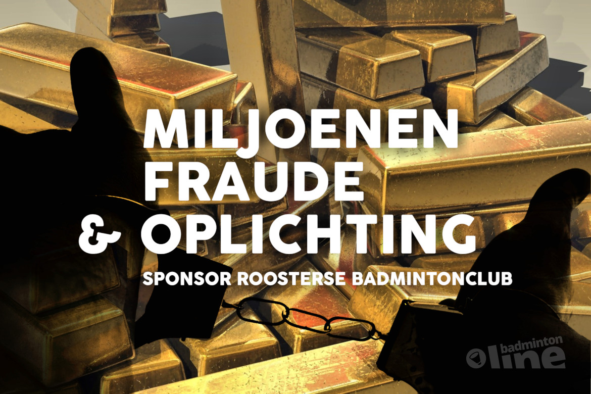 Sponsor Roosterse badmintonclub verdacht van miljoenenfraude en oplichting Sponsor Roosterse badmintonclub verdacht van miljoenenfraude en oplichting